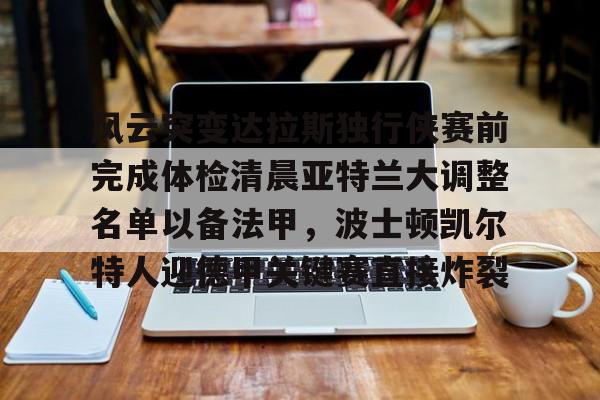 欧宝在线观看关于风云突变达拉斯独行侠赛前完成体检清晨亚特兰大调整名单以备法甲，波士顿凯尔特人迎德甲关键赛直接炸裂的信息